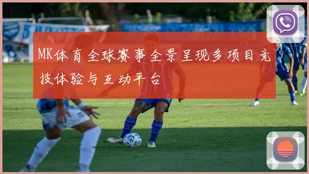 MK体育全球赛事全景呈现多项目竞技体验与互动平台