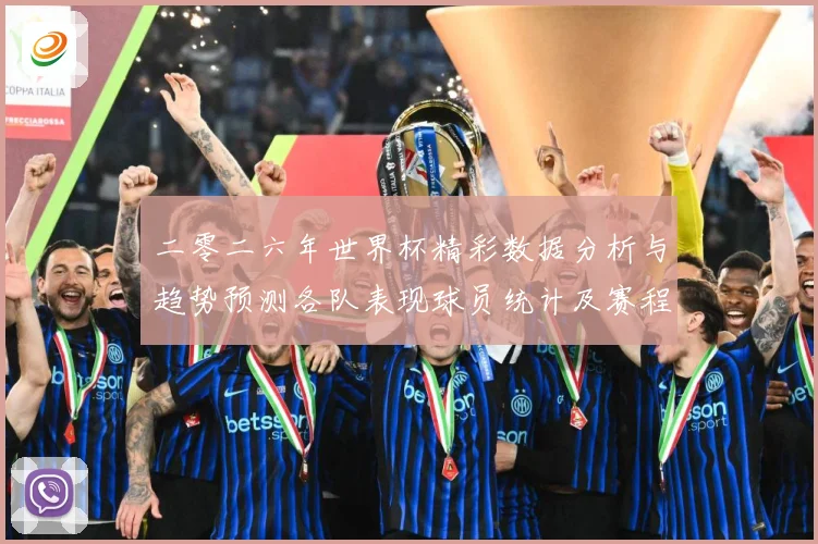 二零二六年世界杯精彩数据分析与趋势预测各队表现球员统计及赛程数据研判