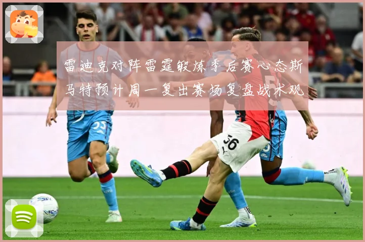 雷迪克对阵雷霆锻炼季后赛心态斯马特预计周一复出赛场复盘战术观察