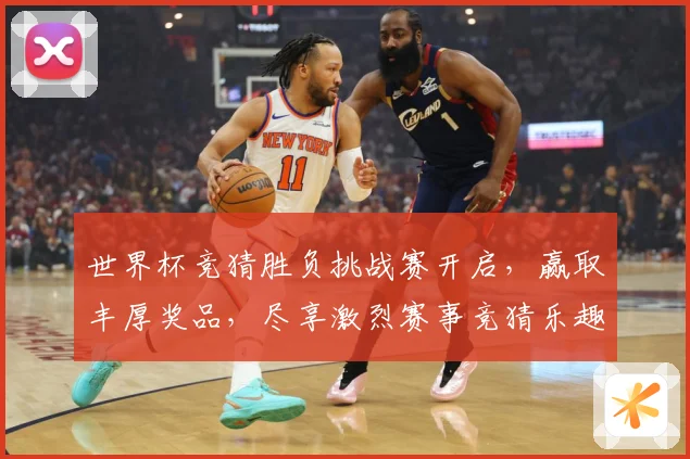 世界杯竞猜胜负挑战赛开启，赢取丰厚奖品，尽享激烈赛事竞猜乐趣