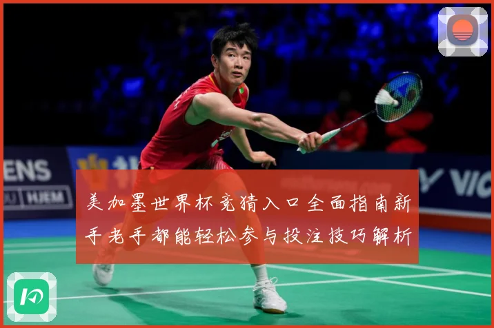 美加墨世界杯竞猜入口全面指南新手老手都能轻松参与投注技巧解析