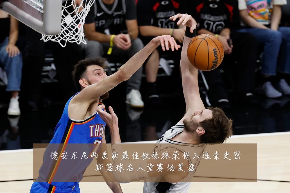 德安东尼两度获最佳教练殊荣将入选奈史密斯篮球名人堂赛场复盘
