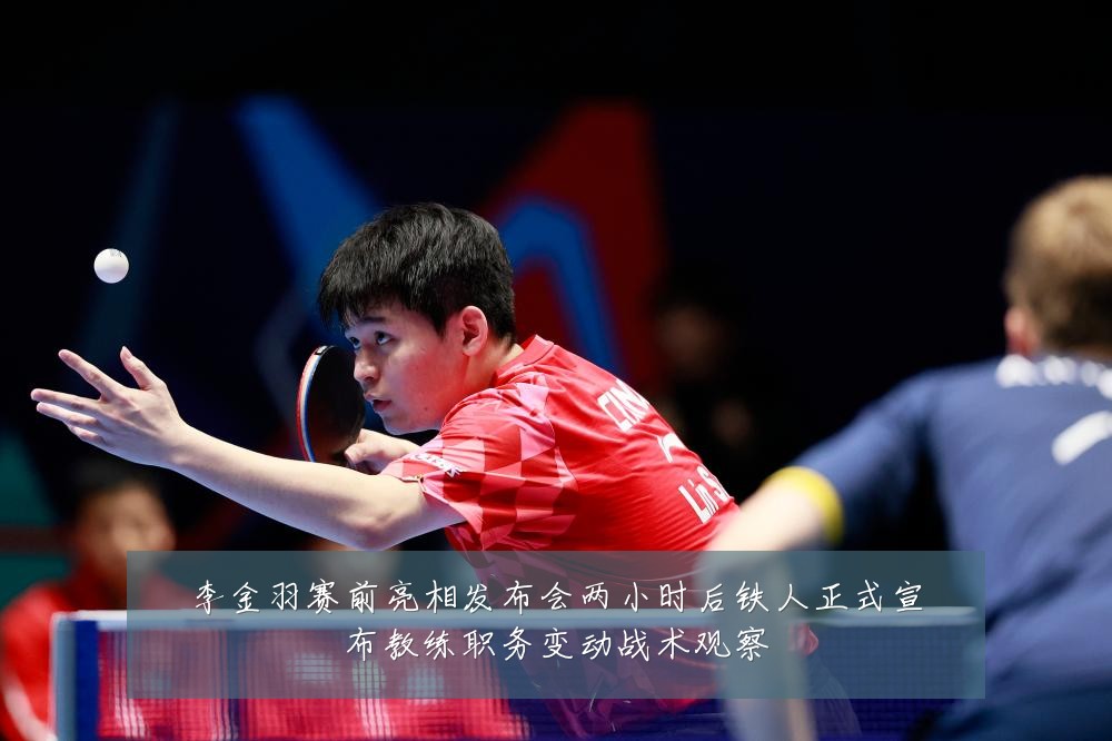 李金羽赛前亮相发布会两小时后铁人正式宣布教练职务变动战术观察